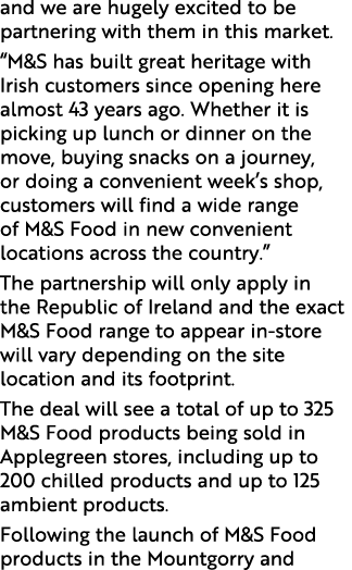 and we are hugely excited to be partnering with them in this market. “M&S has built great heritage with Irish custome...