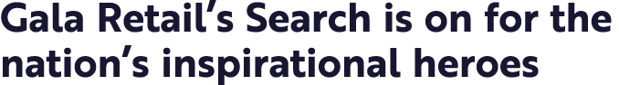 Gala Retail’s Search is on for the nation’s inspirational heroes 