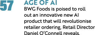 57 Age of AI BWG Foods is poised to roll out an innovative new AI product that will revolutionise retailer ordering, ...