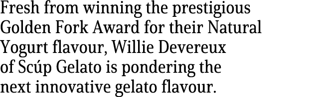 Fresh from winning the prestigious Golden Fork Award for their Natural Yogurt flavour, Willie Devereux of Sc p Gelato...