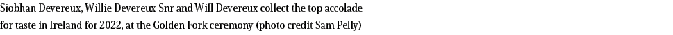 Siobhan Devereux, Willie Devereux Snr and Will Devereux collect the top accolade for taste in Ireland for 2022, at th...