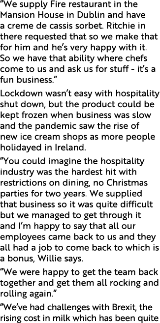 “We supply Fire restaurant in the Mansion House in Dublin and have a creme de cassis sorbet. Ritchie in there request...