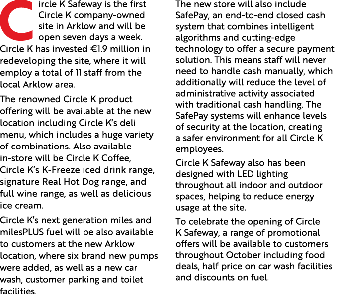 C ircle K Safeway is the first Circle K company-owned site in Arklow and will be open seven days a week. Circle K has...