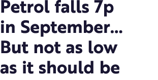 Petrol falls 7p in September... But not as low as it should be