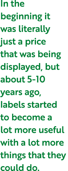 In the beginning it was literally just a price that was being displayed, but about 5-10 years ago, labels started to ...
