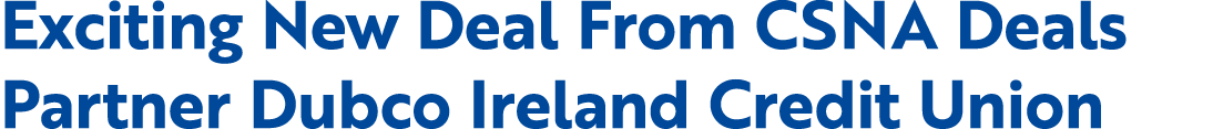 Exciting New Deal From CSNA Deals Partner Dubco Ireland Credit Union