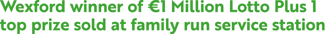 Wexford winner of €1 Million Lotto Plus 1 top prize sold at family run service station