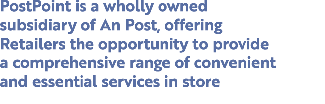 PostPoint is a wholly owned subsidiary of An Post, offering Retailers the opportunity to provide a comprehensive rang...