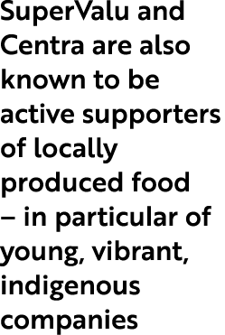 SuperValu and Centra are also known to be active supporters of locally produced food – in particular of young, vibran...