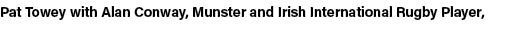 Pat Towey with Alan Conway, Munster and Irish International Rugby Player,