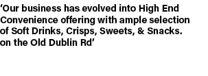 ‘Our business has evolved into High End Convenience offering with ample selection of Soft Drinks, Crisps, Sweets, & S...