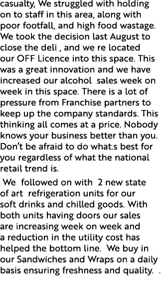 casualty, We struggled with holding on to staff in this area, along with poor footfall, and high food wastage. We too...