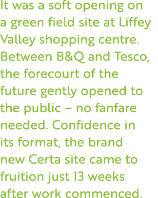 It was a soft opening on a green field site at Liffey Valley shopping centre. Between B&Q and Tesco, the forecourt of...