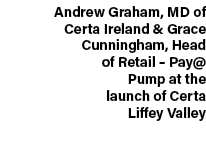 Andrew Graham, MD of Certa Ireland & Grace Cunningham, Head of Retail – Pay@Pump at the launch of Certa Liffey Valley