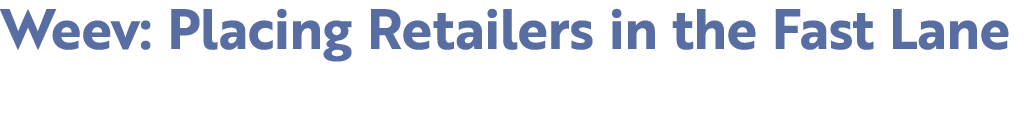 Weev: Placing Retailers in the Fast Lane 