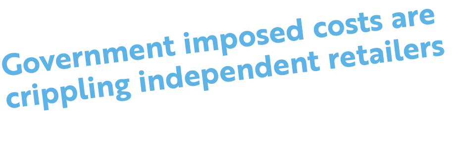 Government imposed costs are crippling independent retailers