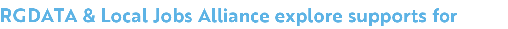 RGDATA & Local Jobs Alliance explore supports for 