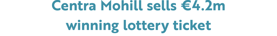 Centra Mohill sells €4.2m winning lottery ticket