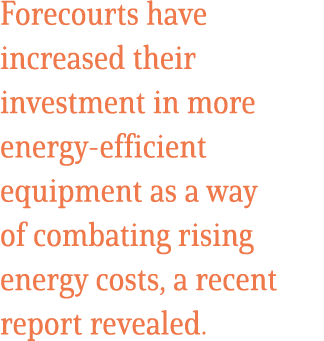 Forecourts have increased their investment in more energy efficient equipment as a way of combating rising energy cos...