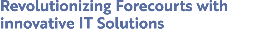 Revolutionizing Forecourts with innovative IT Solutions