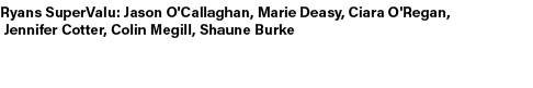 Ryans SuperValu: Jason O'Callaghan, Marie Deasy, Ciara O'Regan, Jennifer Cotter, Colin Megill, Shaune Burke 