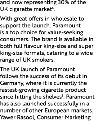 and now representing 30% of the UK cigarette market4. With great offers in wholesale to support the launch, Paramount...