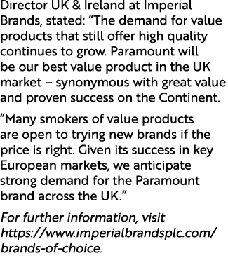 Director UK & Ireland at Imperial Brands, stated: “The demand for value products that still offer high quality contin...