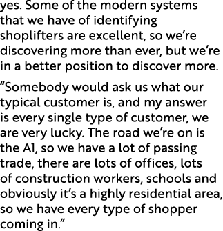 yes. Some of the modern systems that we have of identifying shoplifters are excellent, so we’re discovering more than...