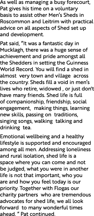 As well as managing a busy forecourt, Pat gives his time on a voluntary basis to assist other Men’s Sheds in Roscommo...
