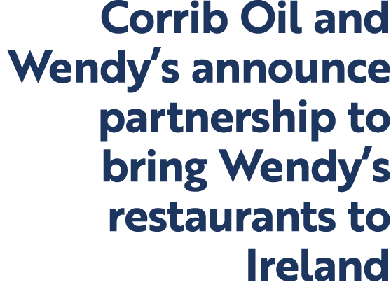 Corrib Oil and Wendy’s announce partnership to bring Wendy’s restaurants to Ireland