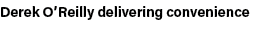 Derek O’Reilly delivering convenience