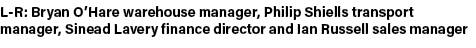 L R: Bryan O’Hare warehouse manager, Philip Shiells transport manager, Sinead Lavery finance director and Ian Russell...