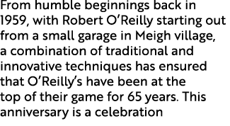 From humble beginnings back in 1959, with Robert O’Reilly starting out from a small garage in Meigh village, a combin...