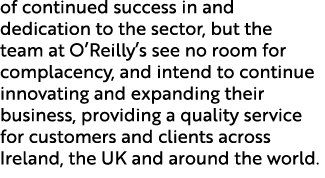 of continued success in and dedication to the sector, but the team at O’Reilly’s see no room for complacency, and int...