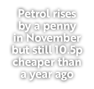Petrol rises by a penny in November but still 10.5p cheaper than a year ago