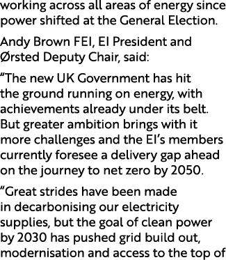 working across all areas of energy since power shifted at the General Election. Andy Brown FEI, EI President and rst...