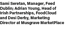 Sami Seretan, Manager, Feed Dublin; Adrian Young, Head of Irish Partnerships, FoodCloud and Desi Derby, Marketing Dir...