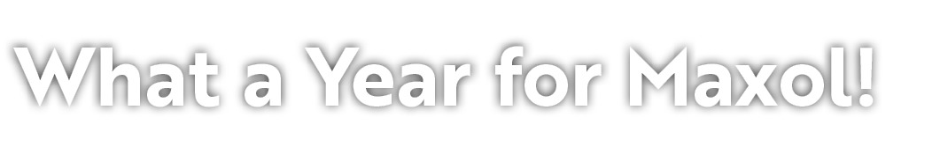 What a Year for Maxol! 