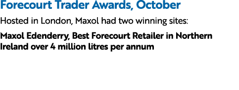 Forecourt Trader Awards, October Hosted in London, Maxol had two winning sites: Maxol Edenderry, Best Forecourt Retai...