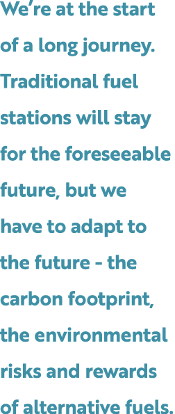 We’re at the start of a long journey. Traditional fuel stations will stay for the foreseeable future, but we have to ...