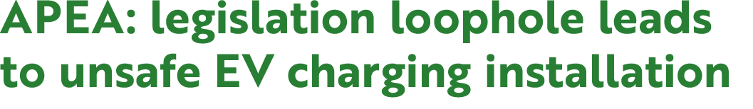 APEA: legislation loophole leads to unsafe EV charging installation