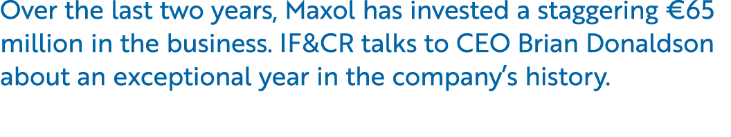 Over the last two years, Maxol has invested a staggering €65 million in the business. IF&CR talks to CEO Brian Donald...