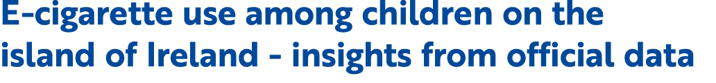E cigarette use among children on the island of Ireland insights from official data