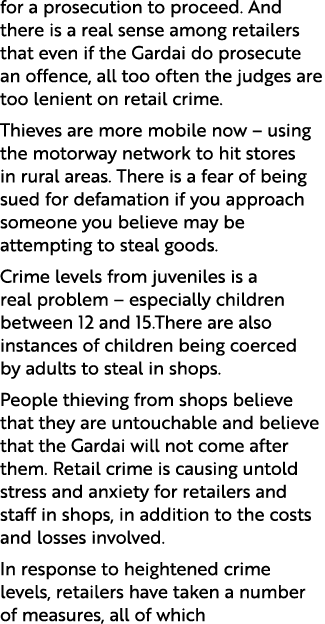 for a prosecution to proceed. And there is a real sense among retailers that even if the Gardai do prosecute an offen...