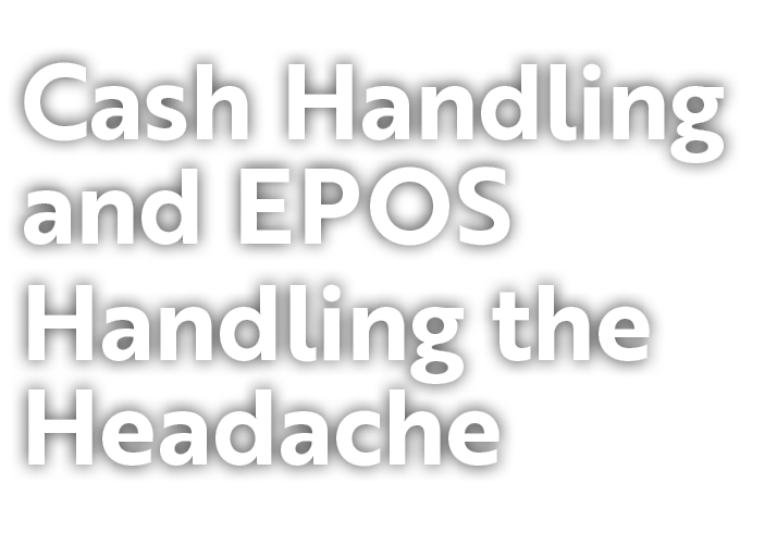 Cash Handling and EPOS Handling the Headache