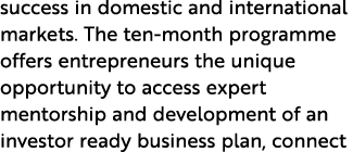 success in domestic and international markets. The ten month programme offers entrepreneurs the unique opportunity to...