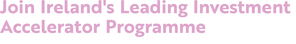 Join Ireland's Leading Investment Accelerator Programme 
