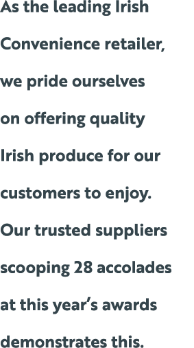 As the leading Irish Convenience retailer, we pride ourselves on offering quality Irish produce for our customers to ...