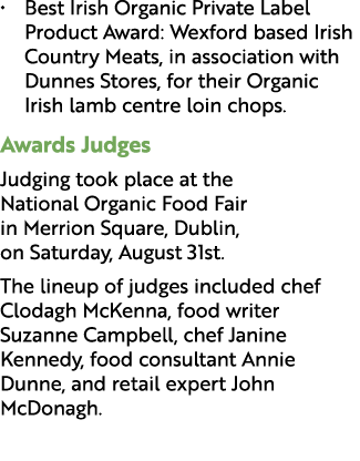 • Best Irish Organic Private Label Product Award: Wexford based Irish Country Meats, in association with Dunnes Store...