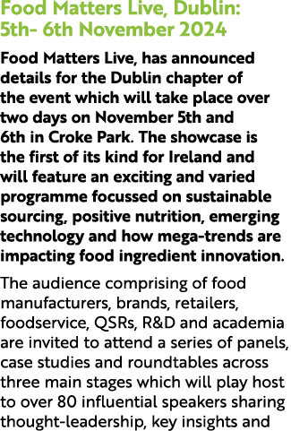 Food Matters Live, Dublin: 5th 6th November 2024 Food Matters Live, has announced details for the Dublin chapter of t...